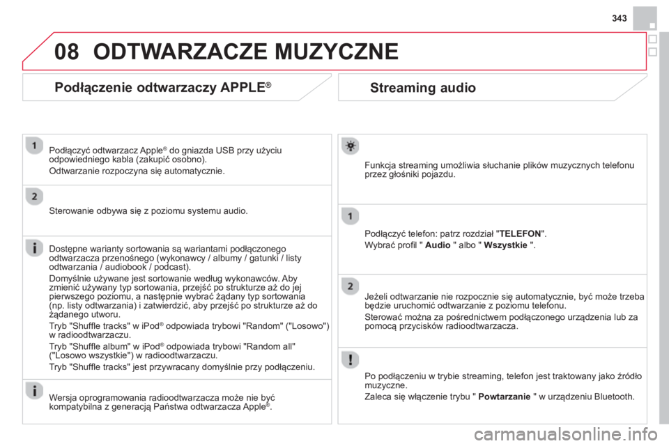 CITROEN DS4 2014 Instrukcja obsługi (in Polish) 08
343
Streaming audio
Funkcja streaming umożliwia słuchanie plików muzycznych telefonu
przez głośniki pojazdu.
Podłączyć telefon: patrz rozdział "TELEFON".
Wybra CITROEN DS4 2014 Instrukcja obsługi (in Polish) 08
343
Streaming audio
Funkcja streaming umożliwia słuchanie plików muzycznych telefonu
przez głośniki pojazdu.
Podłączyć telefon: patrz rozdział "TELEFON".
Wybra