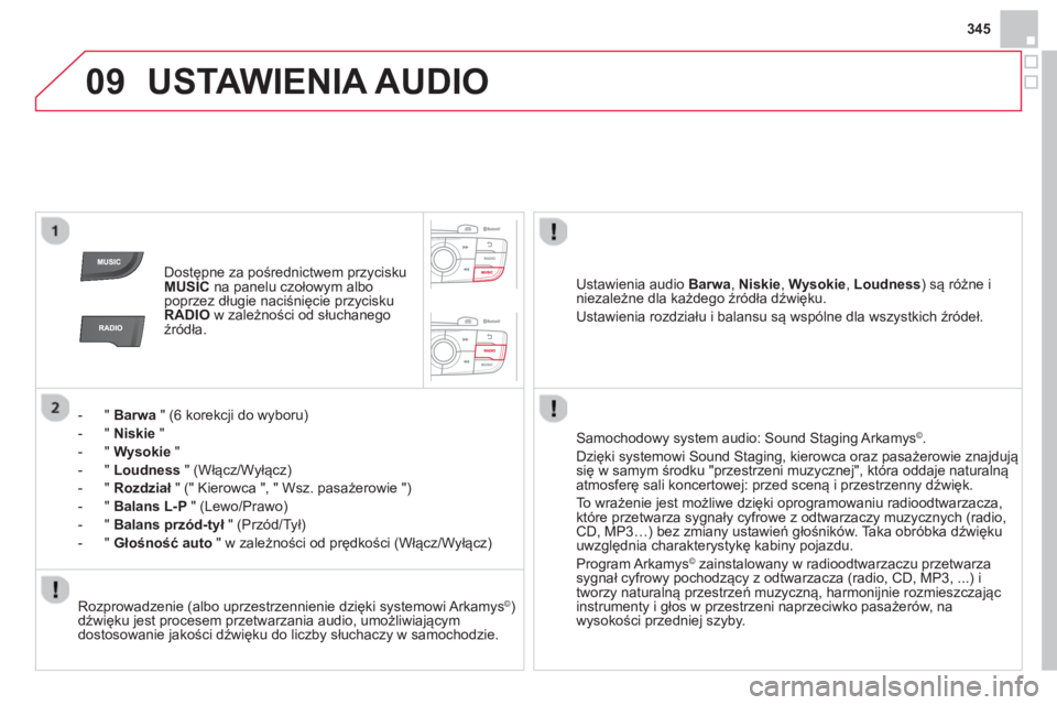CITROEN DS4 2014 Instrukcja obsługi (in Polish) 09
345
USTAWIENIA AUDIO
Dostępne za pośrednictwem przycisku
MUSIC
na panelu czołowym albo
poprzez długie naciśnięcie przycisku
RADIO
w zależności od słuchanego
źródła. CITROEN DS4 2014 Instrukcja obsługi (in Polish) 09
345
USTAWIENIA AUDIO
Dostępne za pośrednictwem przycisku
MUSIC
na panelu czołowym albo
poprzez długie naciśnięcie przycisku
RADIO
w zależności od słuchanego
źródła.