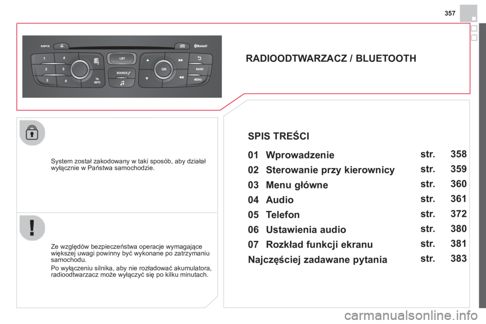 CITROEN DS4 2014 Instrukcja obsługi (in Polish) 357
System został zakodowany w taki sposób, aby działał
wyłącznie w Państwa samochodzie.
RADIOODTWARZACZ / BLUETOOTH
01 Wprowadzenie
Ze względów bezpieczeńst CITROEN DS4 2014 Instrukcja obsługi (in Polish) 357
System został zakodowany w taki sposób, aby działał
wyłącznie w Państwa samochodzie.
RADIOODTWARZACZ / BLUETOOTH
01 Wprowadzenie
Ze względów bezpieczeńst