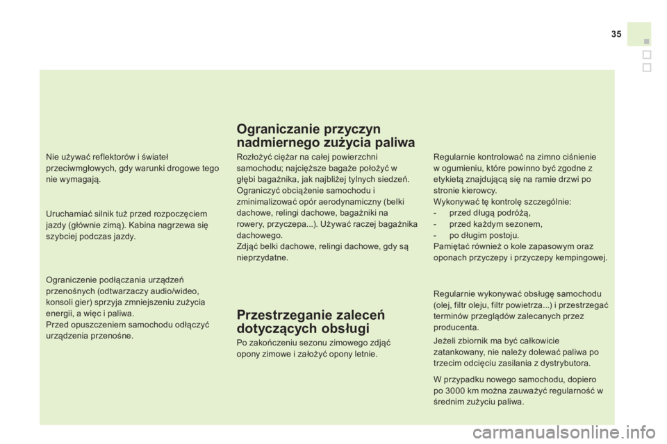 CITROEN DS4 2014  Instrukcja obsługi (in Polish) 35
   
Ograniczenie podłączania urządzeń 
przenośnych (odtwarzaczy audio/wideo, 
konsoli gier) sprzyja zmniejszeniu zużycia 
energii, a więc i paliwa. 
  Przed opuszczeniem samochodu odłączy