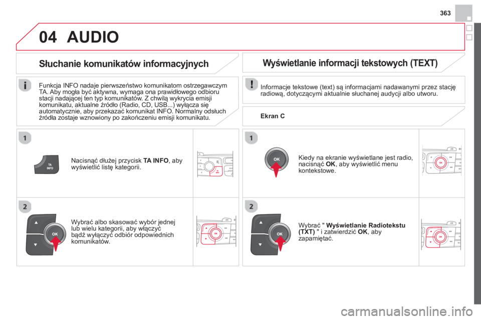 CITROEN DS4 2014 Instrukcja obsługi (in Polish) 363
04
Nacisnąć dłużej przycisk TA INFO
, aby
wyświetlić listę kategorii.
Słuchanie komunikatów informacyjnych
Funkcja INFO nadaje pierwszeństwo komunikatom ostrzegawczym
TA. CITROEN DS4 2014 Instrukcja obsługi (in Polish) 363
04
Nacisnąć dłużej przycisk TA INFO
, aby
wyświetlić listę kategorii.
Słuchanie komunikatów informacyjnych
Funkcja INFO nadaje pierwszeństwo komunikatom ostrzegawczym
TA.