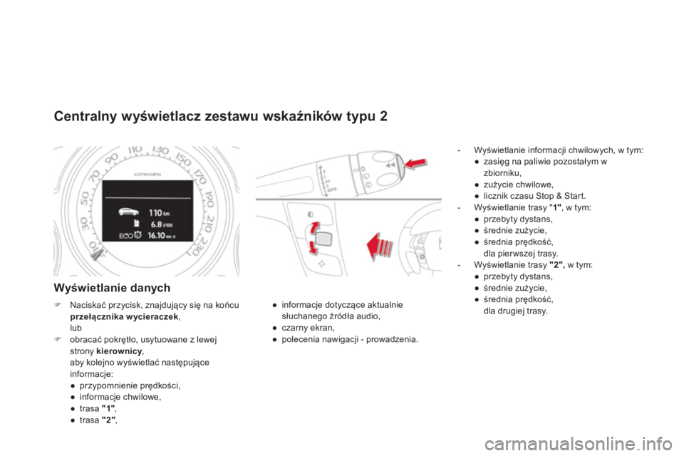 CITROEN DS4 2014  Instrukcja obsługi (in Polish)    
 
 
 
 
 
Centralny wyświetlacz zestawu wskaźników typu 2 
 
 
Wyświetlanie danych 
 
 
 
-  Wyświetlanie informacji chwilowych, w tym: 
   
 
● 
 zasięg na paliwie pozostałym w 
zbiornik