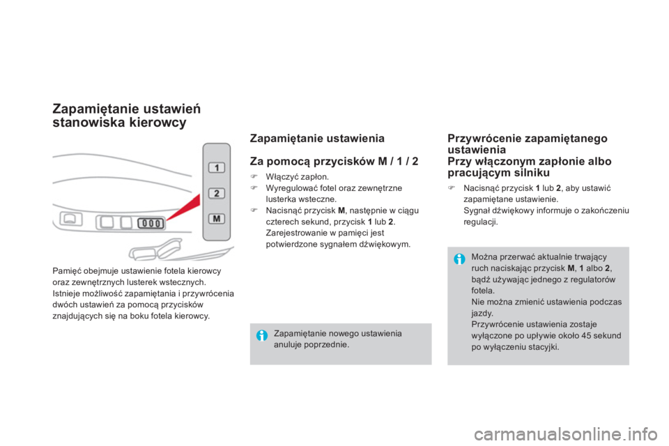 CITROEN DS4 2014  Instrukcja obsługi (in Polish)    
 
 
 
 
 
 
 
 
 
 
 
Zapamiętanie ustawień 
stanowiska kierowcy 
  Pamięć obejmuje ustawienie fotela kierowcy 
oraz zewnętrznych lusterek wstecznych. 
Istnieje możliwość zapamiętania i p