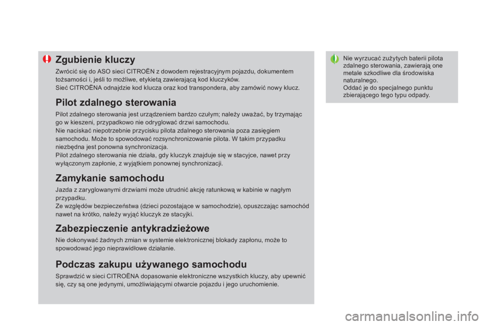 CITROEN DS4 2013  Instrukcja obsługi (in Polish) Nie wyrzucać zużytych baterii pilota zdalnego sterowania, zawierają one metale szkodliwe dla środowiska naturalnego. Oddać je do specjalnego punktuzbierającego tego typu odpady. 
Zgubienie klucz