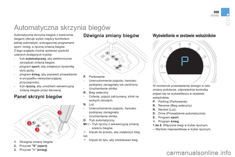 CITROEN DS4 2013  Instrukcja obsługi (in Polish) Jazda
   
 
 
 
 
 
 
 
 
 
 
 
 
 
Automatyczna skrzynia biegów 
 
 
Panel skrzyni biegów 
 Automatyczna skrzynia biegów z sześcioma 
biegami o
feruje wyb