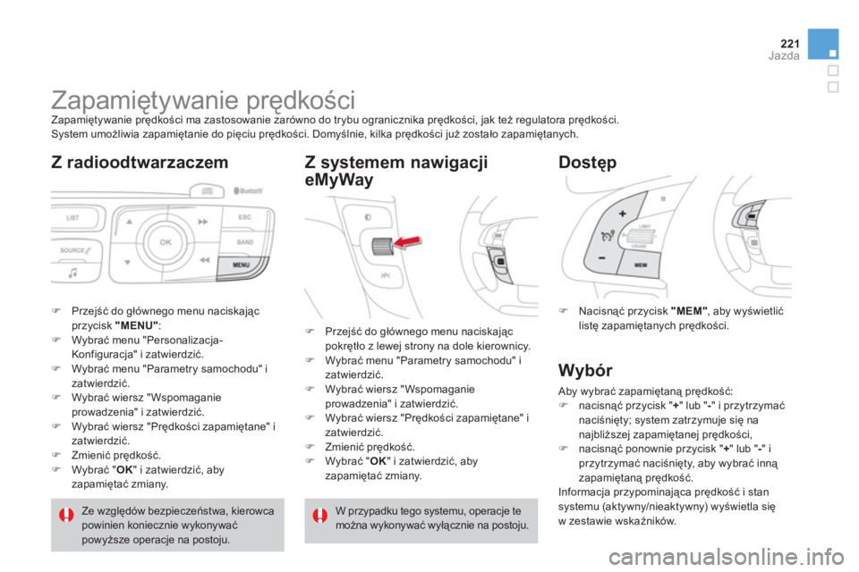 CITROEN DS4 2013 Instrukcja obsługi (in Polish) 221Jazda
Zapamiętywanie prędkości
Zapamiętywanie prędkości ma zastosowanie zarówno do trybu ogranicznika prędkości, jak też regulatora prędkości.
System umożliwia zap CITROEN DS4 2013 Instrukcja obsługi (in Polish) 221Jazda
Zapamiętywanie prędkości
Zapamiętywanie prędkości ma zastosowanie zarówno do trybu ogranicznika prędkości, jak też regulatora prędkości.
System umożliwia zap