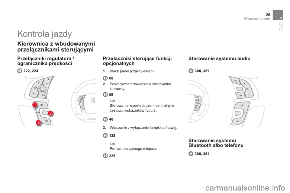 CITROEN DS4 2013  Instrukcja obsługi (in Polish) 25
Wprowadzenie
   
Przełączniki regulatora / 
ogranicznika prędkości 
 
 
Kierownica z wbudowanymi
przełącznikami sterującymi
60
Przełączniki sterujące funkcji 
opcjonalnych 
222, 224
59
2.
