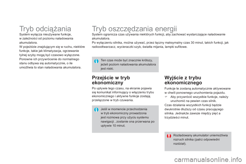 CITROEN DS4 2013  Instrukcja obsługi (in Polish)    
 
 
 
 
 
 
 
Tr y b  o s z c zędzania energii  System ogranicza czas używania niektórych funkcji, aby zachować wystarczające naładowanie akumulatora.
  Po wyłączeniu silnika, można używ