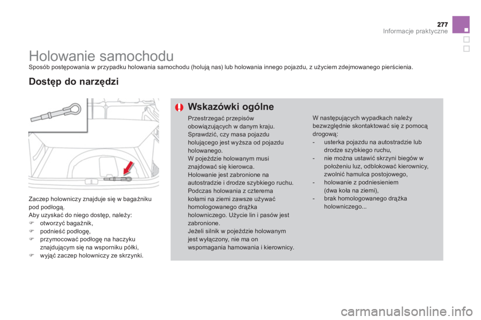 CITROEN DS4 2013  Instrukcja obsługi (in Polish) Informacje praktyczne
   
 
 
 
 
Holowanie samochodu  Sposób postępowania w przypadku holowania samochodu (holują nas) lub holowania innego pojazdu, z użyciem zdejmowanego pierścienia.
 
Zaczep 