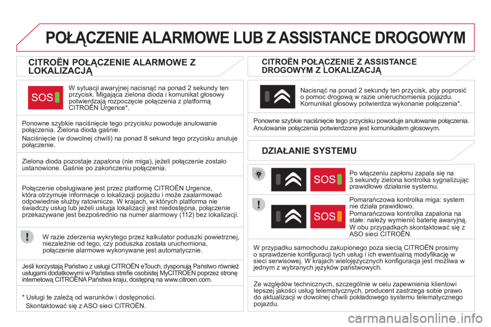 CITROEN DS4 2013 Instrukcja obsługi (in Polish) POŁĄCZENIE ALARMOWE LUB Z ASSISTANCE DROGOWYM
CITROËN POŁĄCZENIE ALARMOWE Z
LOKALIZACJĄ
W sytuacji awaryjnej nacisnąć na ponad 2 sekundy ten przycisk. Migająca zielona dio CITROEN DS4 2013 Instrukcja obsługi (in Polish) POŁĄCZENIE ALARMOWE LUB Z ASSISTANCE DROGOWYM
CITROËN POŁĄCZENIE ALARMOWE Z
LOKALIZACJĄ
W sytuacji awaryjnej nacisnąć na ponad 2 sekundy ten przycisk. Migająca zielona dio