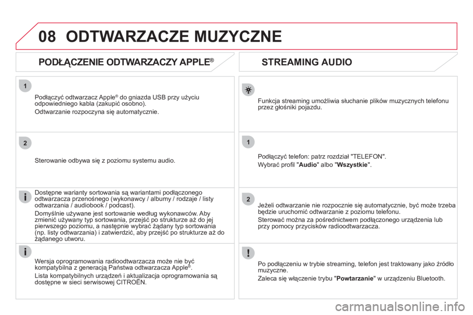 CITROEN DS4 2013  Instrukcja obsługi (in Polish) 08
1
2
1
2
   
 
 
 
 
 
STREAMING AUDIO 
Funkcja streaming umożliwia słuchanie plików muzycznych telefonu
przez głośniki pojazdu.
Podłączyć tele
fon: patrz rozdział "TELEFON".
W
ybrać pro�