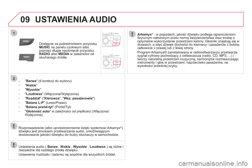 CITROEN DS4 2013  Instrukcja obsługi (in Polish) 09
1
2
USTAWIENIA AUDIO
Dostępne za pośrednictwem przycisku MUSICna panelu czołowym albo
poprzez długie naciśnięcie przycisku
RADIOalbo MEDIA 
 w zależności odsłuchanego źródła.  
-"Barwa"
