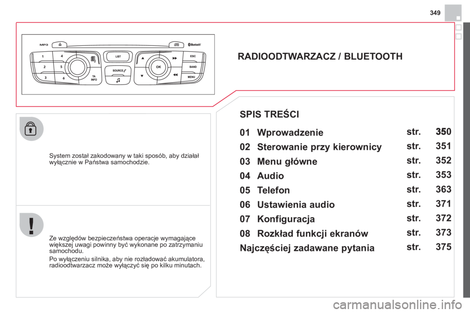 CITROEN DS4 2013 Instrukcja obsługi (in Polish) 349
System został zakodowany w taki sposób, aby działał
wyłącznie w Państwa samochodzie.
RADIOODTWARZACZ / BLUETOOTH
01 Wprowadzenie
Ze względów bezpieczeństwa CITROEN DS4 2013 Instrukcja obsługi (in Polish) 349
System został zakodowany w taki sposób, aby działał
wyłącznie w Państwa samochodzie.
RADIOODTWARZACZ / BLUETOOTH
01 Wprowadzenie
Ze względów bezpieczeństwa