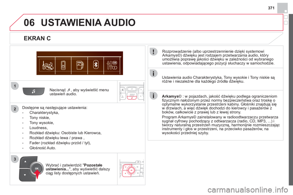 CITROEN DS4 2013  Instrukcja obsługi (in Polish) 371
1
2
06
3
   
Nacisnąć  �‘, aby wyświetlić menuustawień audio.
   
Dostępne są następujące ustawienia: 
   
 
-  Charakter
ystyka, 
   
-  
Tony niskie, 
   
-  
Tony wysokie, 
   
-  Lo