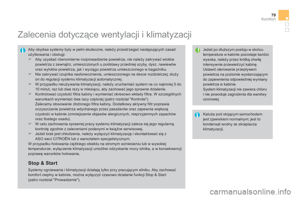 CITROEN DS4 2013  Instrukcja obsługi (in Polish) 79Komfor t
   
 
 
 
 
 
 
 
 
 
Zalecenia dotyczące wentylacji i klimatyzacji 
 
 
Jeżeli po dłuższym postoju w słońcu temperatura w kabinie pozostaje bardzowysoka, należy przez krótką chwil