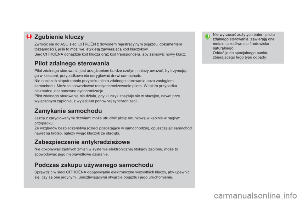 CITROEN DS4 2011  Instrukcja obsługi (in Polish) Nie wyrzucać zużytych baterii pilota zdalnego sterowania, zawierają one metale szkodliwe dla środowiska naturalnego. Oddać je do specjalnego punktuzbierającego tego typu odpady. 
Zgubienie klucz
