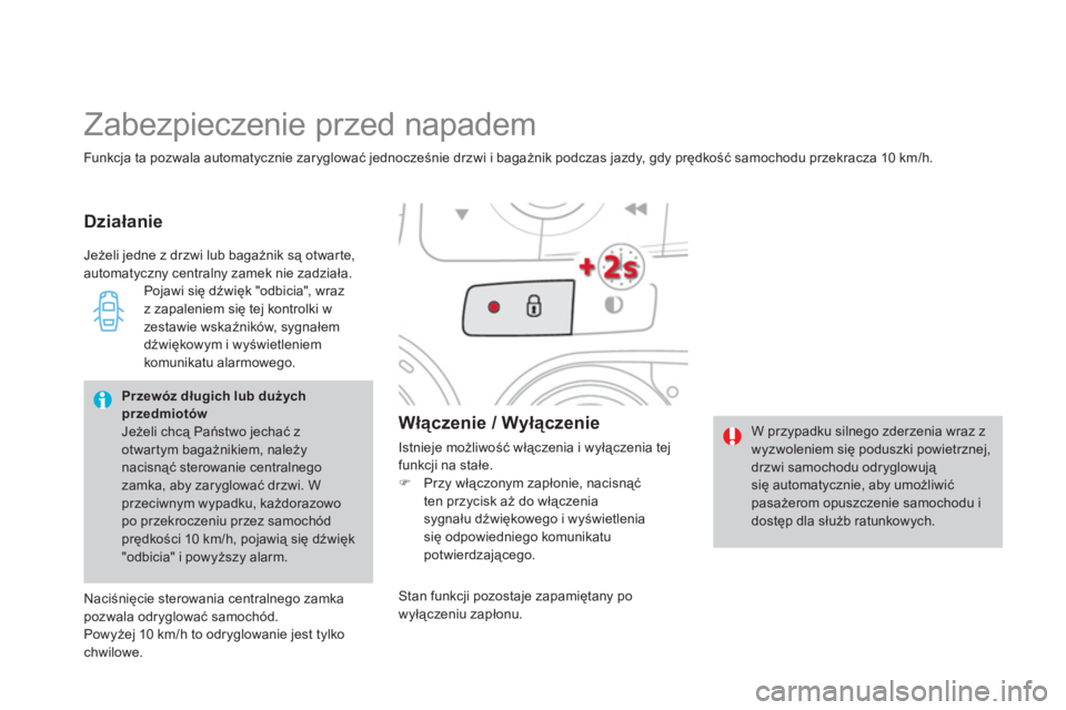 CITROEN DS4 2011  Instrukcja obsługi (in Polish) Funkcja ta pozwala automatycznie zaryglować jednocześnie drzwi i bagażnik podczas jazdy, gdy prędkość samochodu przekracza 10 km/h. 
 
Zabezpieczenie przed napadem 
Działanie 
   
Włączenie 
