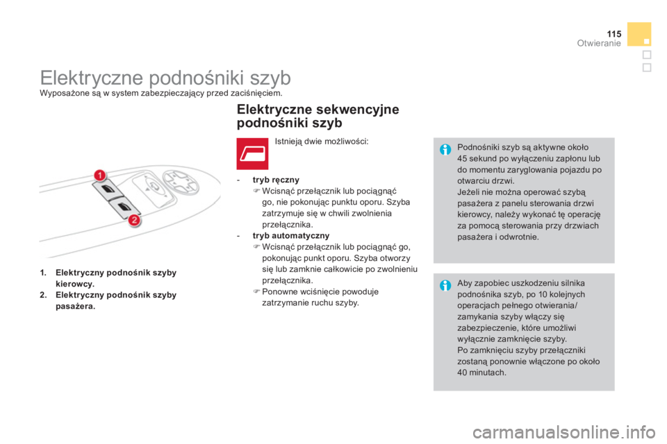 CITROEN DS4 2011  Instrukcja obsługi (in Polish) 115
Otwieranie
1.Elektryczny podnośnik szyby kierowcy.2.Elektryczny podnośnik szyby pasażera.
 
 
 - 
 tr yb ręczny�) 
 Wcisnąć przełącznik lub pociągnąćgo, nie pokonując punktu oporu. Szy