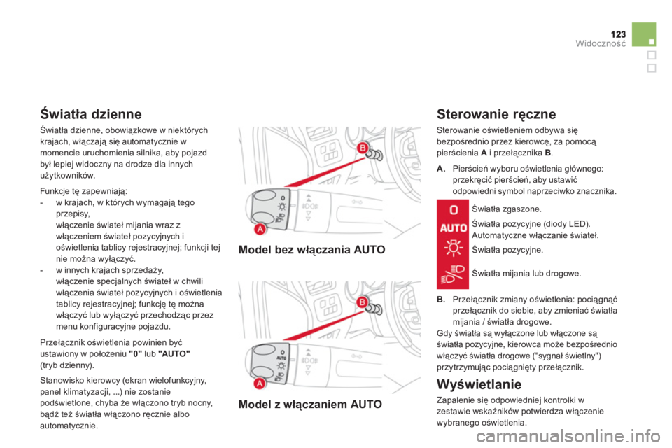 CITROEN DS4 2011 Instrukcja obsługi (in Polish) Widoczność
Model bez włączania AUTO
Model z włączaniem AUTO
Sterowanie ręczne
Sterowanie oświetleniem odbywa się
bezpośrednio przez kierowcę, za pomocą
pierścienia A
i przeŠCITROEN DS4 2011 Instrukcja obsługi (in Polish) Widoczność
Model bez włączania AUTO
Model z włączaniem AUTO
Sterowanie ręczne
Sterowanie oświetleniem odbywa się
bezpośrednio przez kierowcę, za pomocą
pierścienia A
i przeÅ