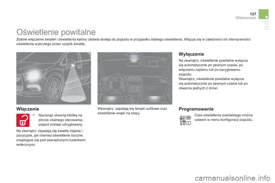 CITROEN DS4 2011  Instrukcja obsługi (in Polish) 127Widoczność
 
 
 
 
 
 
 
 
 
 
 
 
Oświetlenie powitalne 
 
 
Zdalne włączenie świateł i oświetlenia kabiny ułatwia dostęp do pojazdu w przypadku słabego oświetlenia. Włącza się w za