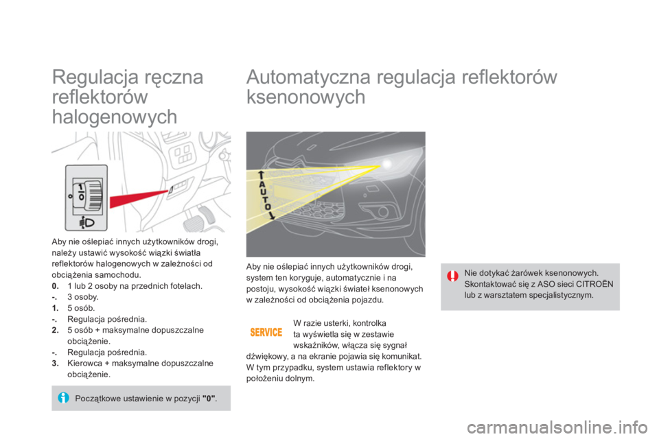 CITROEN DS4 2011  Instrukcja obsługi (in Polish)    
 
 
 
 
 
 
 
 
 
 
Automatyczna regulacja reﬂ ektorów 
ksenonowych 
  Nie dotykać żarówek ksenonowych.  
Skontaktować się z ASO sieci CITROËN 
lub z warsztatem specjalistycznym.   Ab
y n