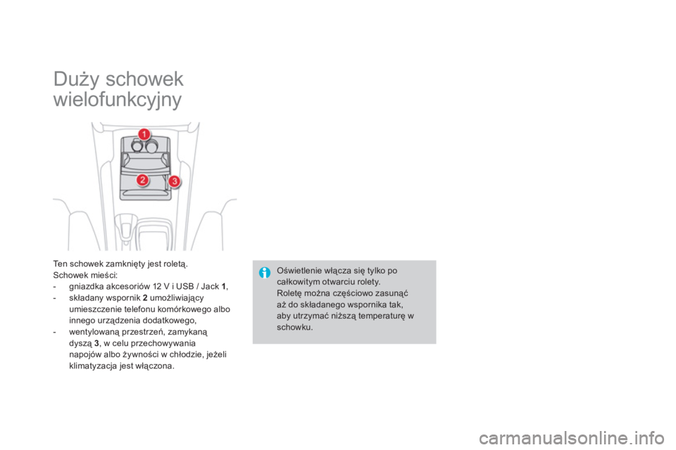 CITROEN DS4 2011  Instrukcja obsługi (in Polish)   Duży schowek 
wielofunkcyjny 
Ten schowek zamknięty jest roletą. Schowek mieści:
-  gniazdka akcesoriów 12 V i USB / Jack  1,
-  składany wspornik  2 
 umożliwiającyumieszczenie telefonu kom