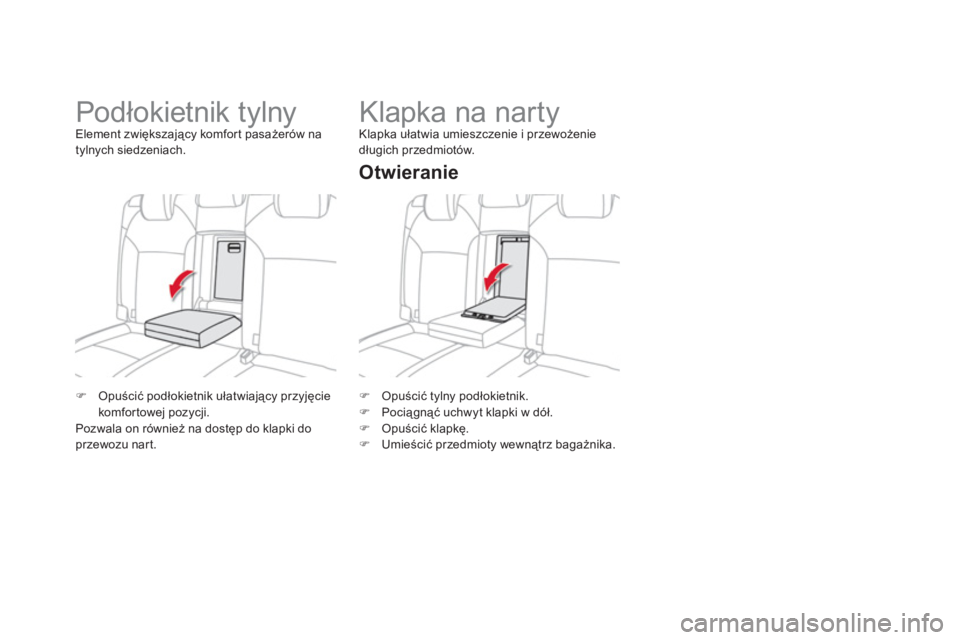 CITROEN DS4 2011  Instrukcja obsługi (in Polish) �)   Opuścić tylny podłokietnik.�) 
 Pociągnąć uchwyt klapki w dół. �) 
 Opuścić klapkę.
�) 
 Umieścić przedmioty wewnątrz bagażnika.  
 
 
 
 
 
 
 
 
 
 
Klapka na narty  Klapka ułat