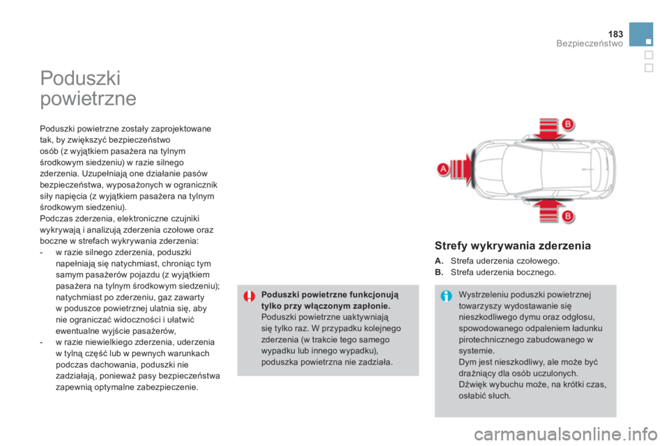 CITROEN DS4 2011  Instrukcja obsługi (in Polish) 183Bezpieczeństwo
 
Poduszki 
powietrzne 
   
Poduszki powietrzne zostały zaprojektowane
tak, by zwiększyć bezpieczeństwo 
osób 
(z wyjątkiem pasażera na tylnymśrodkowym siedzeniu) w razie si