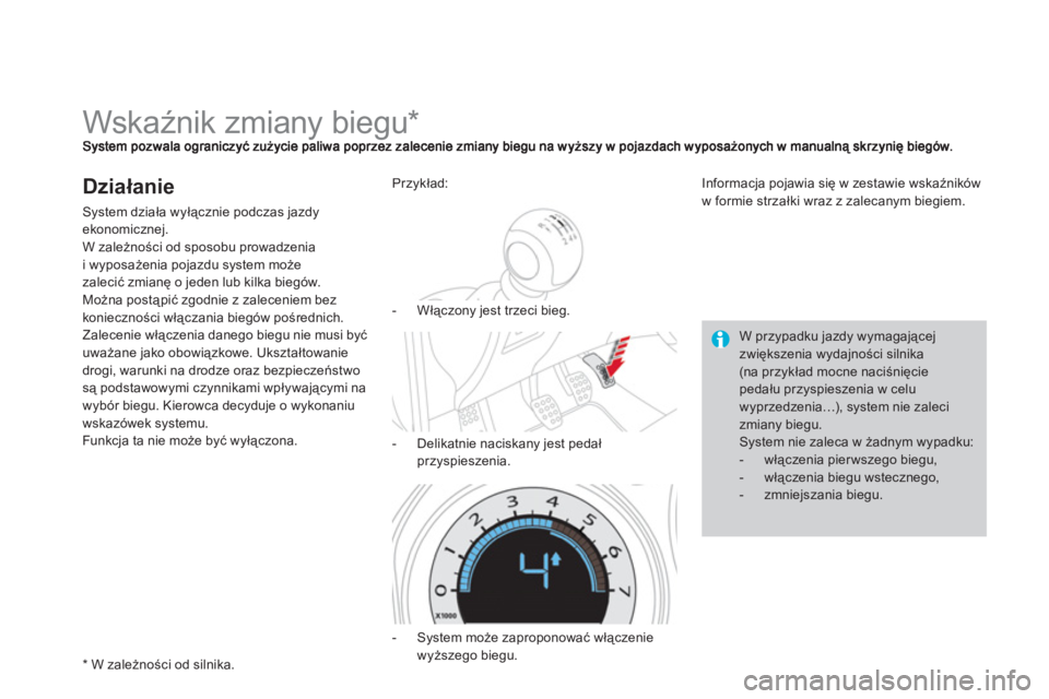 CITROEN DS4 2011  Instrukcja obsługi (in Polish)    
 
 
 
 
 
 
 
 
 
 
Wskaźnik zmiany biegu *  
Działanie 
System działa wyłącznie podczas jazdy ekonomicznej. 
W zależno
ści od sposobu prowadzenia 
i wyposażenia pojazdu system może
zalec