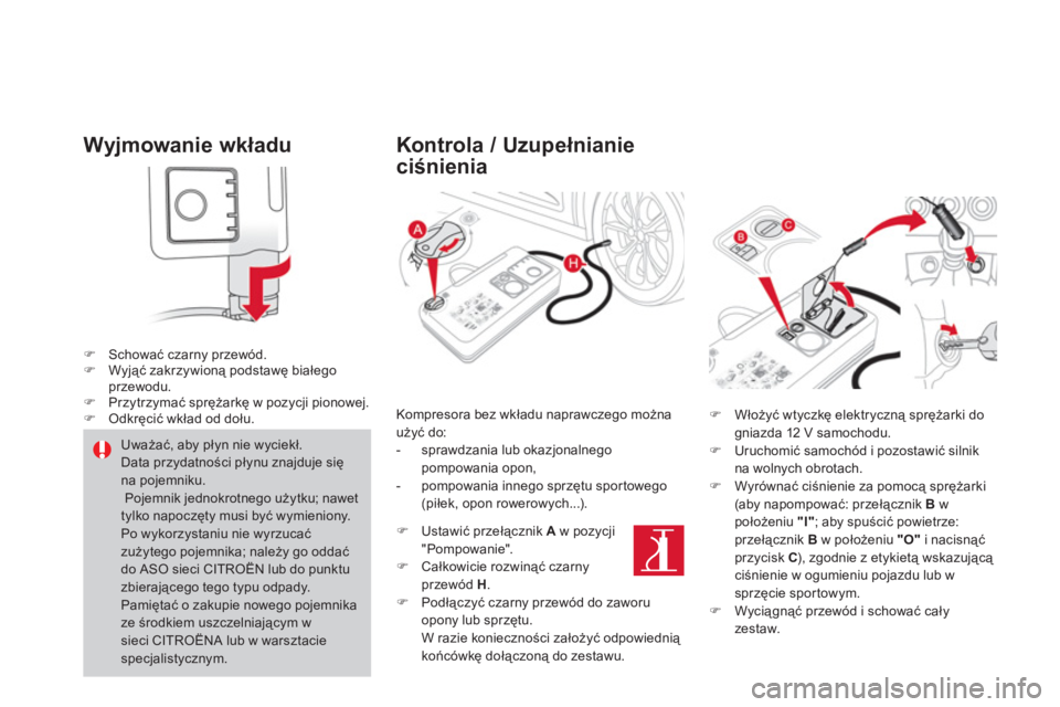 CITROEN DS4 2011  Instrukcja obsługi (in Polish) Wyjmowanie wkładu 
�)Schować czarny przewód. �)Wyjąć zakrzywioną podstawę białegoprzewodu.�)Przytrzymać sprężarkę w pozycji pionowej. �)Odkręcić wkład od dołu.
 
 
Kontrola / Uzupełni