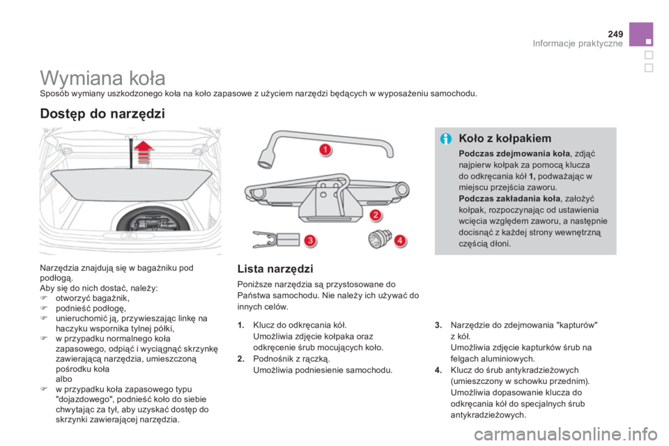 CITROEN DS4 2011  Instrukcja obsługi (in Polish) 249Informacje praktyczne
   
 
 
 
 
 
 
 
 
 
 
 
 
 
Wymiana koła  Sposób wymiany uszkodzonego koła na koło zapasowe z użyciem narzędzi będących w wyposażeniu samochodu.
 
Narzędzia znajdu