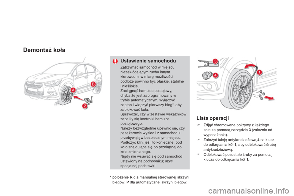CITROEN DS4 2011  Instrukcja obsługi (in Polish) Demontaż koła 
Ustawienie samochodu
Zatrzymać samochód w miejscuniezakłócającym ruchu innymkierowcom: w miarę możliwości podłoże powinno być płaskie, stabilne i nieśliskie. Zaciągnąć