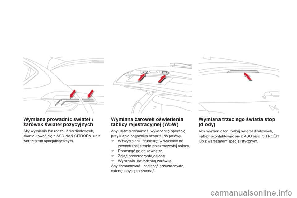 CITROEN DS4 2011  Instrukcja obsługi (in Polish) Wymiana prowadnic świateł / 
żarówek świateł pozycyjnychWymiana żarówek oświetlenia
tablicy rejestracyjnej (W5W)      
 
Wymiana trzeciego światła stop (diody) 
 Aby wymienić ten rodzaj ś