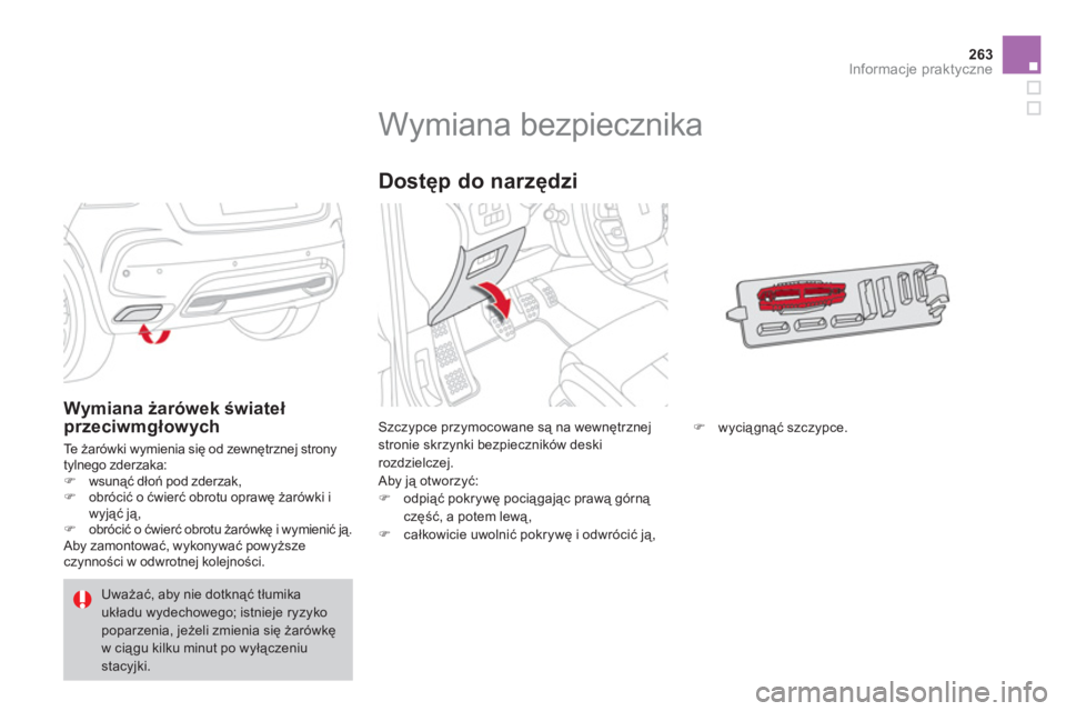 CITROEN DS4 2011  Instrukcja obsługi (in Polish) 263Informacje praktyczne
   
 
 
 
 
 
 
 
 
 
 
 
 
 
 
 
 
 
 
 
Wymiana bezpiecznika 
Szczypce przymocowane są na wewnętrznej
stronie skrzynki bezpieczników deskirozdzielczej.
  Aby ją otworzy