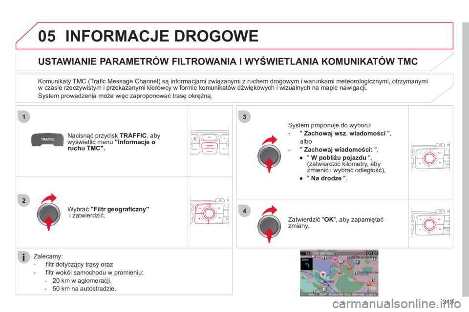 CITROEN DS4 2011 Instrukcja obsługi (in Polish) 313
05
1
2
3
4
INFORMACJE DROGOWE
USTAWIANIE PARAMETRÓW FILTROWANIA I WYŚWIETLANIA KOMUNIKATÓW TMC
Komunikaty TMC (Trafi c Message Channel) są informacjami związanymi z CITROEN DS4 2011 Instrukcja obsługi (in Polish) 313
05
1
2
3
4
INFORMACJE DROGOWE
USTAWIANIE PARAMETRÓW FILTROWANIA I WYŚWIETLANIA KOMUNIKATÓW TMC
Komunikaty TMC (Trafi c Message Channel) są informacjami związanymi z