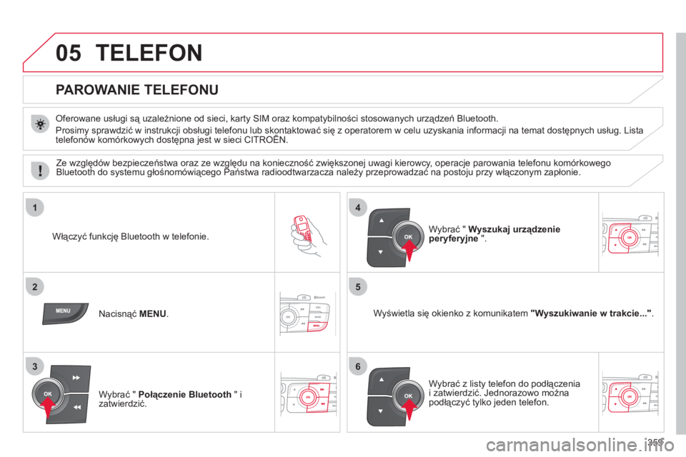 CITROEN DS4 2011 Instrukcja obsługi (in Polish) 359
05
1
25
3
4
6
TELEFON
PAROWANIE TELEFONU
Oferowane usługi są uzależnione od sieci, karty SIM oraz kompatybilności stosowanych urządzeń Bluetooth.
Prosimy sprawdzi CITROEN DS4 2011 Instrukcja obsługi (in Polish) 359
05
1
25
3
4
6
TELEFON
PAROWANIE TELEFONU
Oferowane usługi są uzależnione od sieci, karty SIM oraz kompatybilności stosowanych urządzeń Bluetooth.
Prosimy sprawdzi
