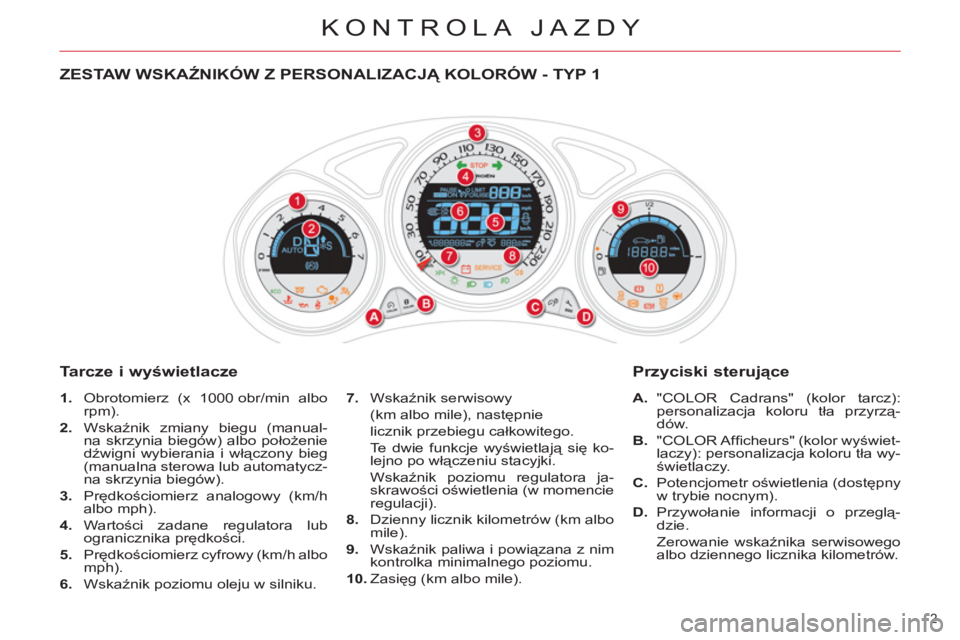 CITROEN DS4 2011  Instrukcja obsługi (in Polish) KONTROLA JAZDY
2 
   
 
 
 
 
 
 
 
 
 
 
 
ZESTAW WSKAŹNIKÓW Z PERSONALIZACJĄ KOLORÓW - TYP 1 
   
Tarcze i w
yświetlacze 
 
 
 
1. 
  Obrotomierz (x 1000 obr/min albo 
rpm). 
   
2. 
 Wskaźnik