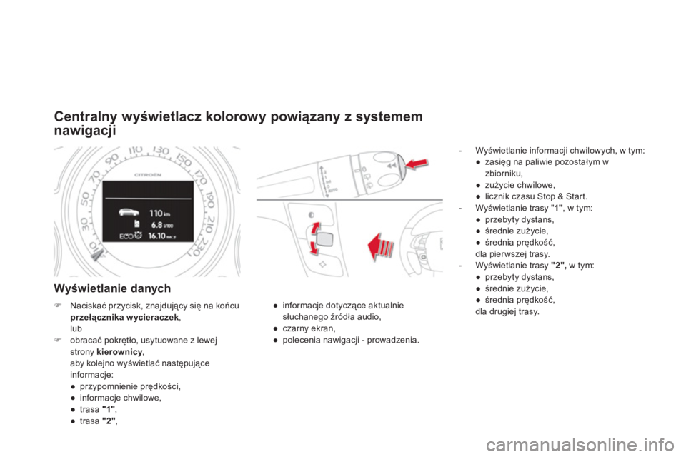 CITROEN DS4 2011 Instrukcja obsługi (in Polish) Centralny wyświetlacz kolorowy powiązany z systemem
nawi
gacji
Wyświetlanie danych
- Wyświetlanie informacji chwilowych, w tym:
●
zasięg na paliwie pozostałym w
zbiorniku,●
zu CITROEN DS4 2011 Instrukcja obsługi (in Polish) Centralny wyświetlacz kolorowy powiązany z systemem
nawi
gacji
Wyświetlanie danych
- Wyświetlanie informacji chwilowych, w tym:
●
zasięg na paliwie pozostałym w
zbiorniku,●
zu