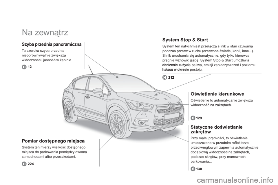 CITROEN DS4 2011  Instrukcja obsługi (in Polish)   Na zewnątrz  
Pomiar dostępnego miejsca 
System ten mierzy wielkość dostępnegomiejsca do parkowania pomiędzy dwoma samochodami albo przeszkodami. 
System Stop & Start
System ten natychmiast pr