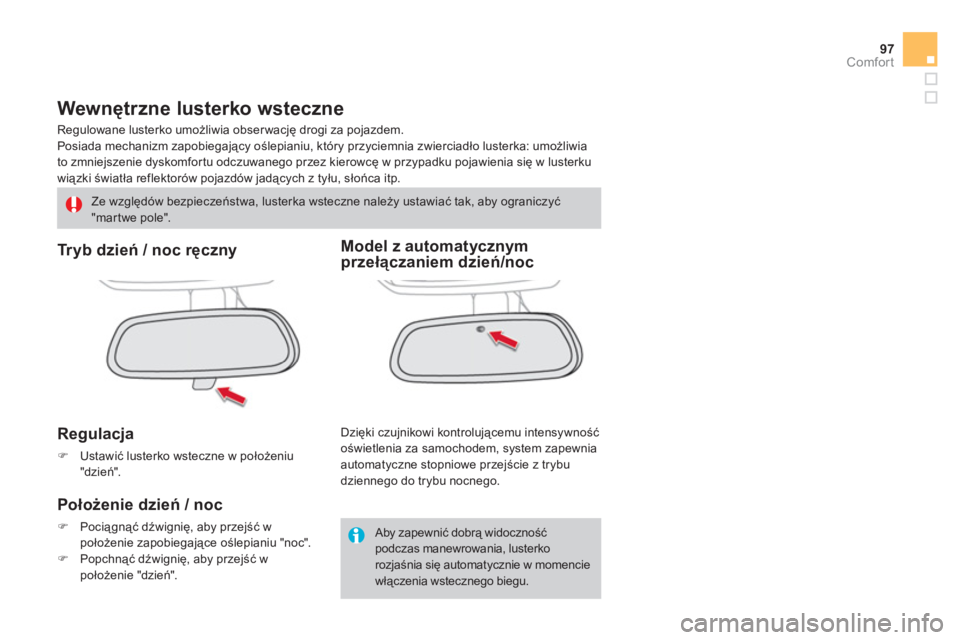 CITROEN DS4 2011  Instrukcja obsługi (in Polish) 97
Comfort
   
 
 
 
 
Wewnętrzne lusterko wsteczne
 
Regulowane lusterko umożliwia obserwację drogi za pojazdem.
  Posiada mechanizm zapobiegający oślepianiu, który przyciemnia zwierciadło lus
