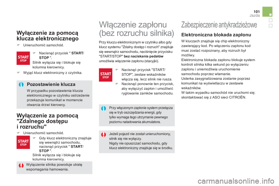 CITROEN DS5 2016 Instrukcja obsługi (in Polish) 101
DS5_pl_Chap04_conduite_ed02-2015
Wyłączenie za pomocą
klucza elektronicznego
F Unieruchomić samochód.
Pozostawienie klucza
W przypadku pozostawienia klucza
elektronicznego w czytniku ostrz CITROEN DS5 2016 Instrukcja obsługi (in Polish) 101
DS5_pl_Chap04_conduite_ed02-2015
Wyłączenie za pomocą
klucza elektronicznego
F Unieruchomić samochód.
Pozostawienie klucza
W przypadku pozostawienia klucza
elektronicznego w czytniku ostrz