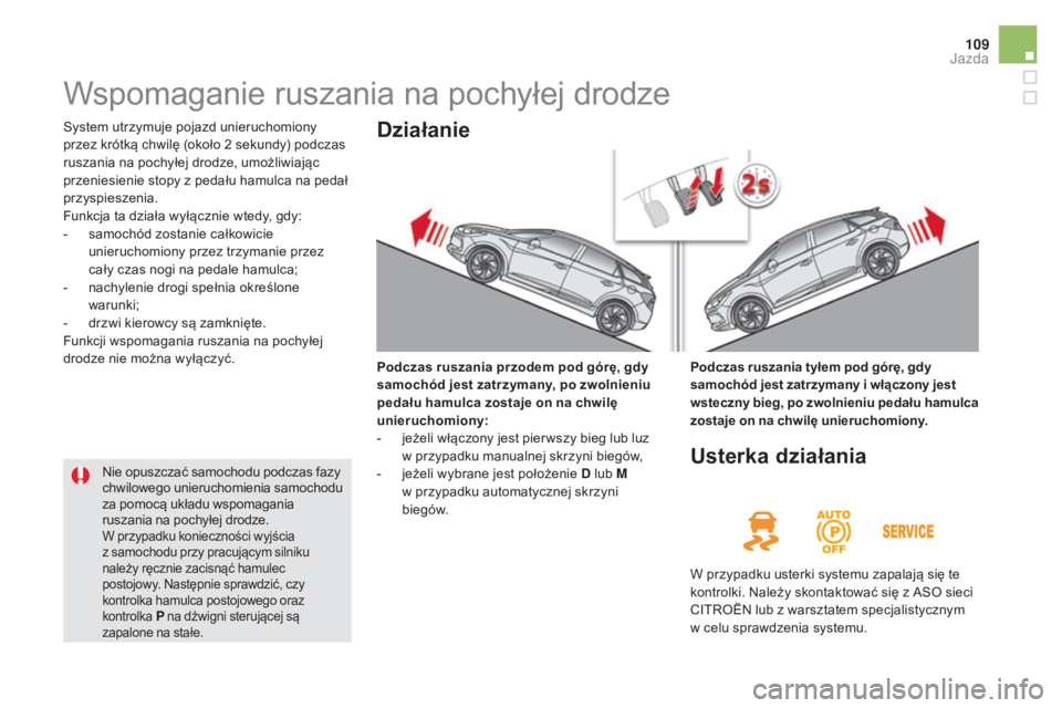 CITROEN DS5 2016 Instrukcja obsługi (in Polish) 109
DS5_pl_Chap04_conduite_ed02-2015
Wspomaganie ruszania na pochyłej drodze
System utrzymuje pojazd unieruchomiony
przez krótką chwilę (około 2 sekundy) podczas
ruszania na pochyłej drodze, CITROEN DS5 2016 Instrukcja obsługi (in Polish) 109
DS5_pl_Chap04_conduite_ed02-2015
Wspomaganie ruszania na pochyłej drodze
System utrzymuje pojazd unieruchomiony
przez krótką chwilę (około 2 sekundy) podczas
ruszania na pochyłej drodze,