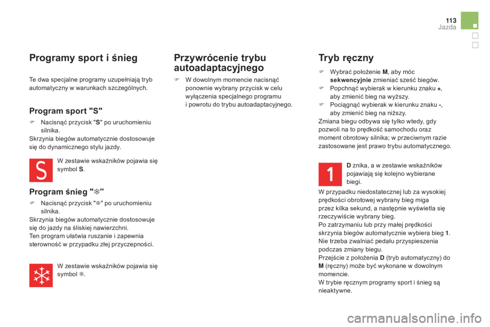 CITROEN DS5 2016 Instrukcja obsługi (in Polish) 11 3
DS5_pl_Chap04_conduite_ed02-2015
Tryb ręczny
F Wybrać położenie M, aby móc
sekwencyjnie zmieniać sześć biegów.
F
P
opchnąć wybierak w kierunku znaku +,
aby zmienić bieg na wyŠCITROEN DS5 2016 Instrukcja obsługi (in Polish) 11 3
DS5_pl_Chap04_conduite_ed02-2015
Tryb ręczny
F Wybrać położenie M, aby móc
sekwencyjnie zmieniać sześć biegów.
F
P
opchnąć wybierak w kierunku znaku +,
aby zmienić bieg na wyÅ