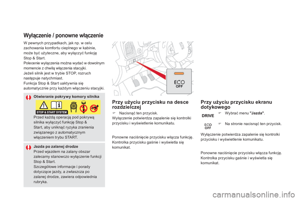 CITROEN DS5 2016 Instrukcja obsługi (in Polish) DS5_pl_Chap04_conduite_ed02-2015
Wyłączenie / ponowne włączenie
Przy użyciu przycisku ekranu
dotykowego
Przy użyciu przycisku na desce
rozdzielczej
F Wybrać menu "J a z d a "
.
F
N
CITROEN DS5 2016 Instrukcja obsługi (in Polish) DS5_pl_Chap04_conduite_ed02-2015
Wyłączenie / ponowne włączenie
Przy użyciu przycisku ekranu
dotykowego
Przy użyciu przycisku na desce
rozdzielczej
F Wybrać menu "J a z d a "
.
F
N