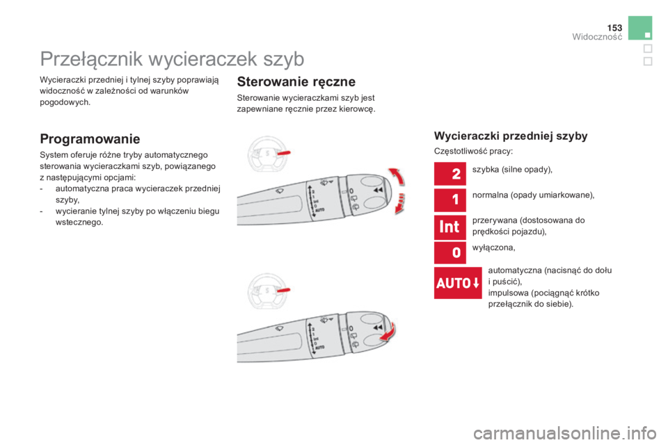 CITROEN DS5 2016 Instrukcja obsługi (in Polish) 153
DS5_pl_Chap05_visibilite_ed02-2015
Przełącznik wycieraczek szyb
Programowanie
System oferuje różne tryby automatycznego
sterowania wycieraczkami szyb, powiązanego
z
n
astępującymi opcjam CITROEN DS5 2016 Instrukcja obsługi (in Polish) 153
DS5_pl_Chap05_visibilite_ed02-2015
Przełącznik wycieraczek szyb
Programowanie
System oferuje różne tryby automatycznego
sterowania wycieraczkami szyb, powiązanego
z
n
astępującymi opcjam