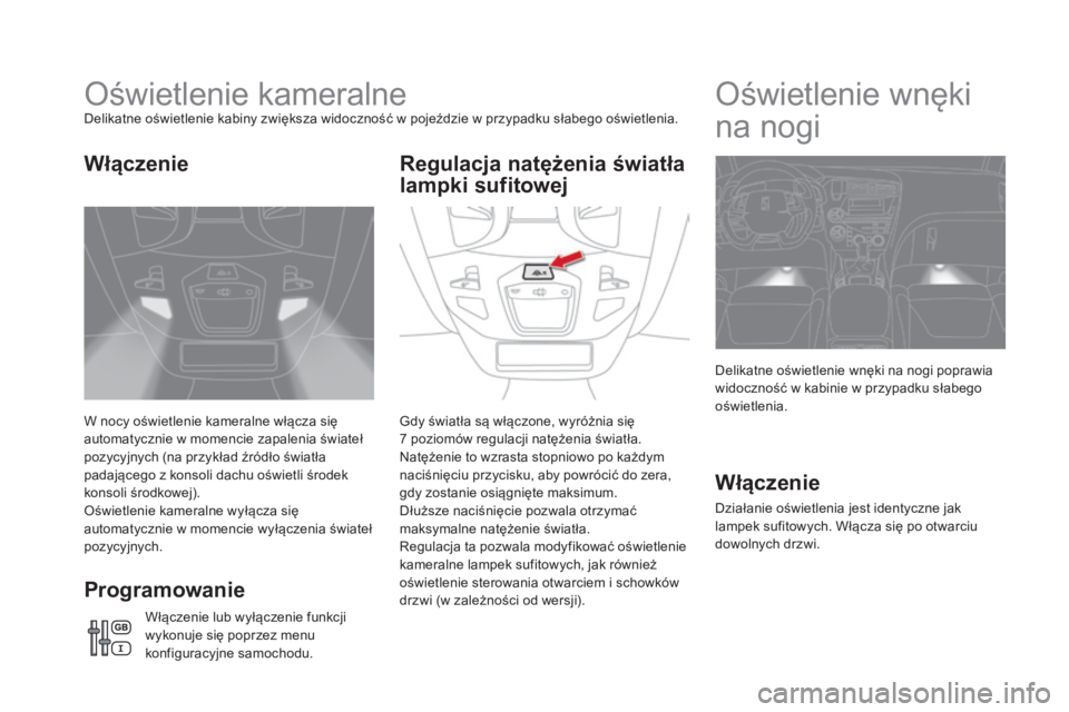 CITROEN DS5 2016 Instrukcja obsługi (in Polish) DS5_pl_Chap05_visibilite_ed02-2015
Oświetlenie kameralneDelikatne oświetlenie kabiny zwiększa widoczność w pojeździe w przypadku słabego oświetlenia.
W n ocy oświetlenie kameralne włącza si CITROEN DS5 2016 Instrukcja obsługi (in Polish) DS5_pl_Chap05_visibilite_ed02-2015
Oświetlenie kameralneDelikatne oświetlenie kabiny zwiększa widoczność w pojeździe w przypadku słabego oświetlenia.
W n ocy oświetlenie kameralne włącza si