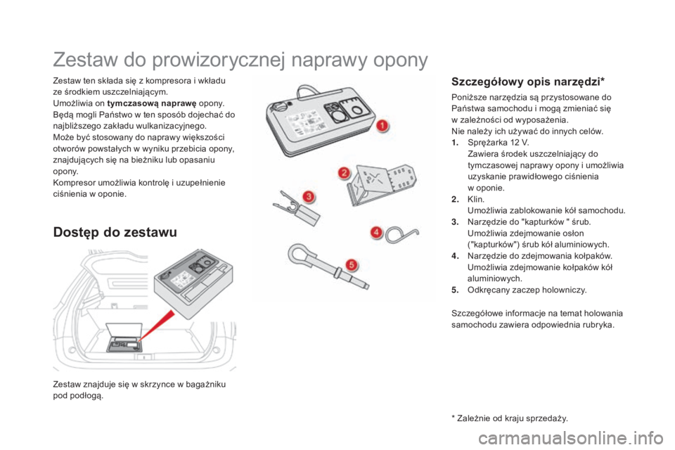 CITROEN DS5 2016 Instrukcja obsługi (in Polish) DS5_pl_Chap08_info-pratiques_ed02-2015
Zestaw znajduje się w skrzynce w bagażniku
po d podłogą.
Zestaw ten składa się z
kompresora i wkładu
ze środkiem uszczelniającym.
Umożliwia on ty CITROEN DS5 2016 Instrukcja obsługi (in Polish) DS5_pl_Chap08_info-pratiques_ed02-2015
Zestaw znajduje się w skrzynce w bagażniku
po d podłogą.
Zestaw ten składa się z
kompresora i wkładu
ze środkiem uszczelniającym.
Umożliwia on ty