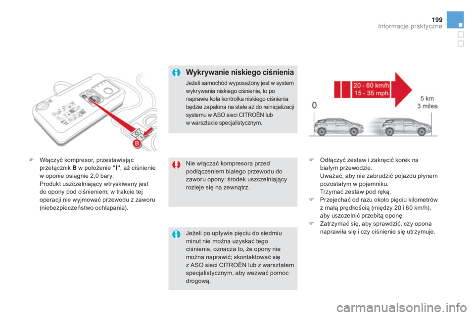 CITROEN DS5 2016 Instrukcja obsługi (in Polish) 199
DS5_pl_Chap08_info-pratiques_ed02-2015
Nie włączać kompresora przed
podłączeniem białego przewodu do
zaworu opony: środek uszczelniający
rozleje siÄ™ na zewnÄ…trz.
F
W
łączyć kompre CITROEN DS5 2016 Instrukcja obsługi (in Polish) 199
DS5_pl_Chap08_info-pratiques_ed02-2015
Nie włączać kompresora przed
podłączeniem białego przewodu do
zaworu opony: środek uszczelniający
rozleje siÄ™ na zewnÄ…trz.
F
W
łączyć kompre