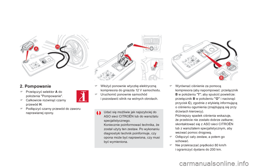 CITROEN DS5 2016 Instrukcja obsługi (in Polish) DS5_pl_Chap08_info-pratiques_ed02-2015
F Przełączyć selektor A do położenia "Pompowanie".
F
C
ałkowicie rozwinąć czarny
przewód H .
F
P
odłączyć czarny przewód do zaworu
n CITROEN DS5 2016 Instrukcja obsługi (in Polish) DS5_pl_Chap08_info-pratiques_ed02-2015
F Przełączyć selektor A do położenia "Pompowanie".
F
C
ałkowicie rozwinąć czarny
przewód H .
F
P
odłączyć czarny przewód do zaworu
n