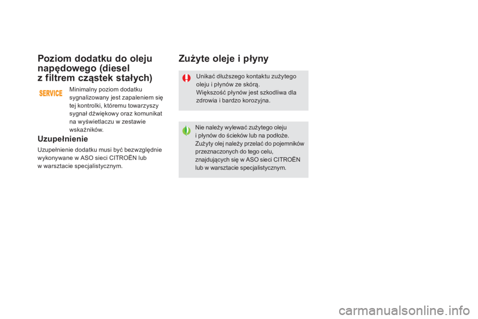 CITROEN DS5 2016 Instrukcja obsługi (in Polish) DS5_pl_Chap09_verifications_ed02-2015
Unikać dłuższego kontaktu zużytego
oleju i płynów ze skórą.
Większość płynów jest szkodliwa dla
zdrowia i
bardzo korozyjna.
Nie należy wylewać CITROEN DS5 2016 Instrukcja obsługi (in Polish) DS5_pl_Chap09_verifications_ed02-2015
Unikać dłuższego kontaktu zużytego
oleju i płynów ze skórą.
Większość płynów jest szkodliwa dla
zdrowia i
bardzo korozyjna.
Nie należy wylewać
